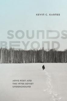 Sounds Beyond : Arvo Part and the 1970s Soviet Underground