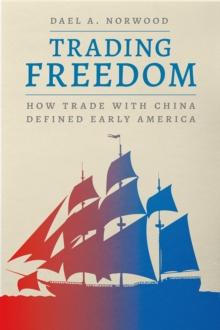 Trading Freedom : How Trade with China Defined Early America