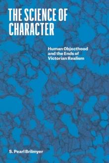 The Science of Character : Human Objecthood and the Ends of Victorian Realism