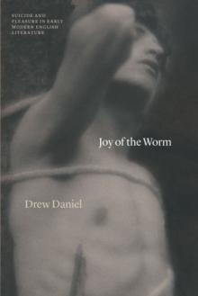 Joy of the Worm : Suicide and Pleasure in Early Modern English Literature