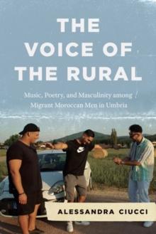 The Voice of the Rural : Music, Poetry, and Masculinity among Migrant Moroccan Men in Umbria