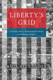 Liberty's Grid : A Founding Father, a Mathematical Dreamland, and the Shaping of America