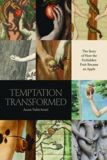 Temptation Transformed : The Story of How the Forbidden Fruit Became an Apple