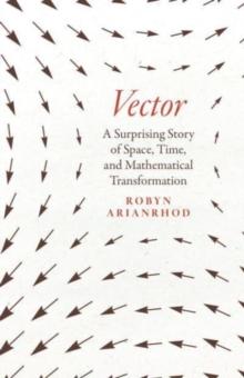 Vector : A Surprising Story of Space, Time, and Mathematical Transformation