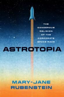 Astrotopia : The Dangerous Religion of the Corporate Space Race