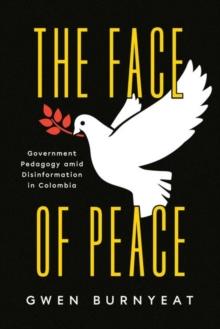 The Face of Peace : Government Pedagogy amid Disinformation in Colombia