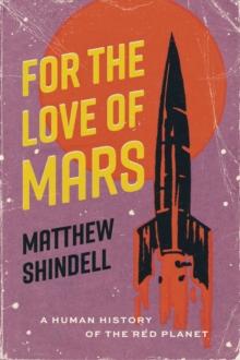 For the Love of Mars : A Human History of the Red Planet