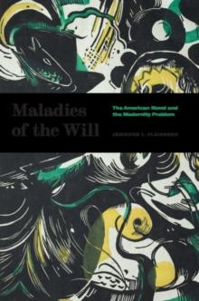 Maladies of the Will : The American Novel and the Modernity Problem