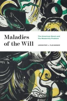 Maladies of the Will : The American Novel and the Modernity Problem