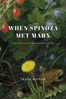 When Spinoza Met Marx : Experiments in Nonhumanist Activity