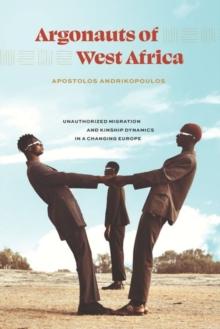 Argonauts of West Africa : Unauthorized Migration and Kinship Dynamics in a Changing Europe