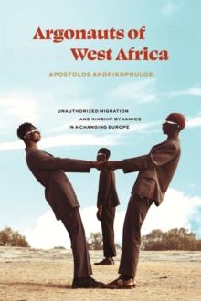 Argonauts of West Africa : Unauthorized Migration and Kinship Dynamics in a Changing Europe