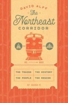 The Northeast Corridor : The Trains, the People, the History, the Region