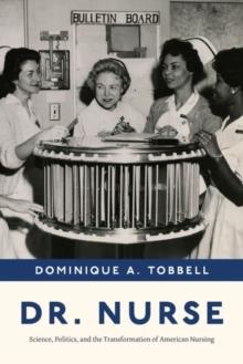 Dr. Nurse : Science, Politics, and the Transformation of American Nursing