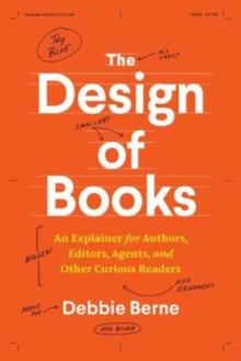 The Design of Books : An Explainer for Authors, Editors, Agents, and Other Curious Readers