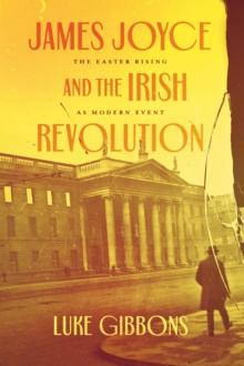 James Joyce and the Irish Revolution : The Easter Rising as Modern Event