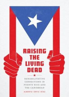 Raising the Living Dead : Rehabilitative Corrections in Puerto Rico and the Caribbean