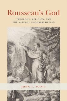 Rousseau's God : Theology, Religion, and the Natural Goodness of Man