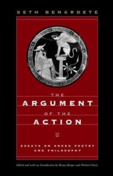 The Argument of the Action : Essays on Greek Poetry and Philosophy