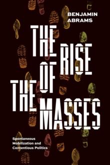 The Rise of the Masses : Spontaneous Mobilization and Contentious Politics