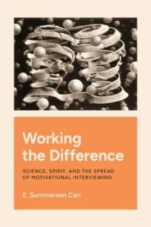 Working the Difference : Science, Spirit, and the Spread of Motivational Interviewing