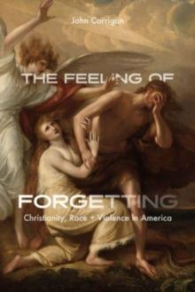 The Feeling of Forgetting : Christianity, Race, and Violence in America