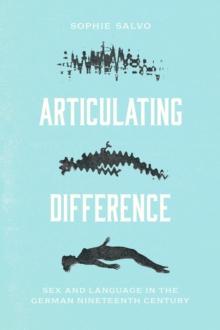 Articulating Difference : Sex and Language in the German Nineteenth Century