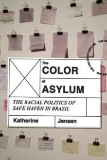 The Color of Asylum : The Racial Politics of Safe Haven in Brazil