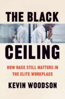 The Black Ceiling : How Race Still Matters in the Elite Workplace