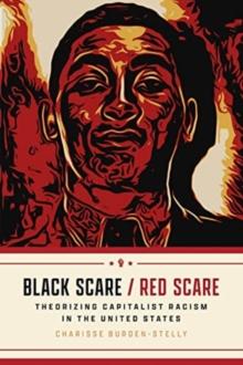 Black Scare / Red Scare : Theorizing Capitalist Racism in the United States