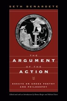 The Argument of the Action : Essays on Greek Poetry and Philosophy