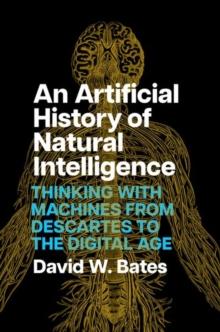 An Artificial History of Natural Intelligence : Thinking with Machines from Descartes to the Digital Age