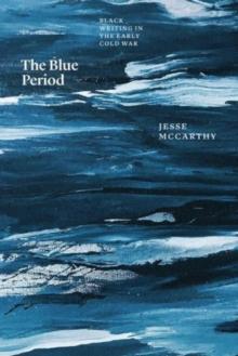 The Blue Period : Black Writing in the Early Cold War