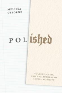 Polished : College, Class, and the Burdens of Social Mobility