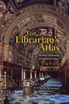 The Librarian's Atlas : The Shape of Knowledge in Early Modern Spain