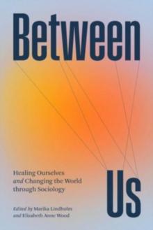 Between Us : Healing Ourselves and Changing the World Through Sociology