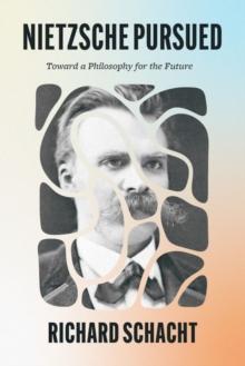 Nietzsche Pursued : Toward a Philosophy for the Future