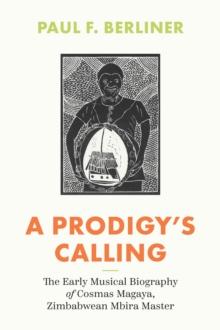 A Prodigy's Calling : The Early Musical Biography of Cosmas Magaya, Zimbabwean Mbira Master