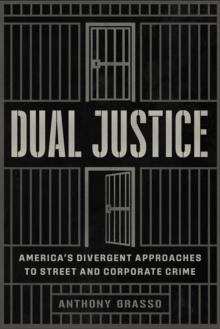 Dual Justice : America's Divergent Approaches to Street and Corporate Crime