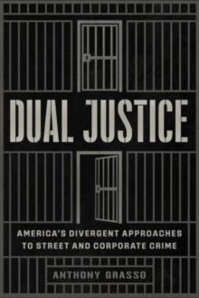 Dual Justice : Americas Divergent Approaches to Street and Corporate Crime