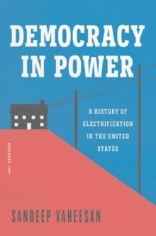 Democracy in Power : A History of Electrification in the United States