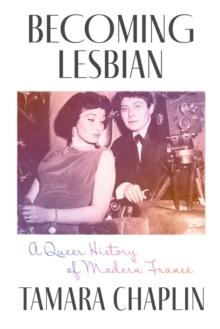 Becoming Lesbian : A Queer History of Modern France