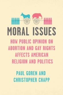 Moral Issues : How Public Opinion on Abortion and Gay Rights Affects American Religion and Politics