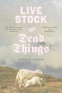 Live Stock and Dead Things : The Archaeology of Zoopolitics between Domestication and Modernity