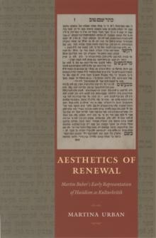 Aesthetics of Renewal : Martin Buber's Early Representation of Hasidism as Kulturkritik