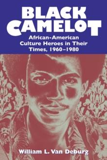 Black Camelot : African-American Culture Heroes in Their Times, 1960-1980