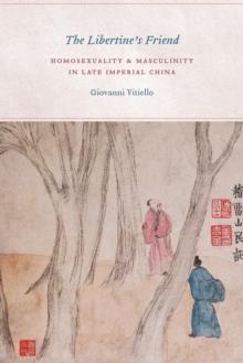 The Libertine's Friend : Homosexuality and Masculinity in Late Imperial China