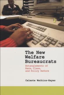 The New Welfare Bureaucrats : Entanglements of Race, Class, and Policy Reform