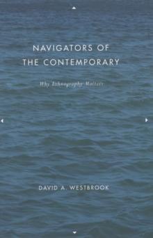 Navigators of the Contemporary : Why Ethnography Matters