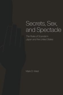 Secrets, Sex, and Spectacle : The Rules of Scandal in Japan and the United States